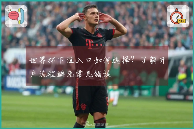 世界杯下注入口如何选择？了解开户流程避免常见错误