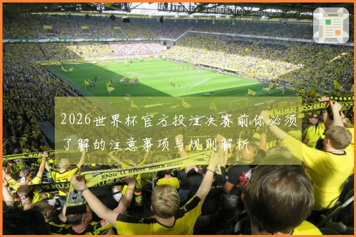 2026世界杯官方投注决赛前你必须了解的注意事项与规则解析